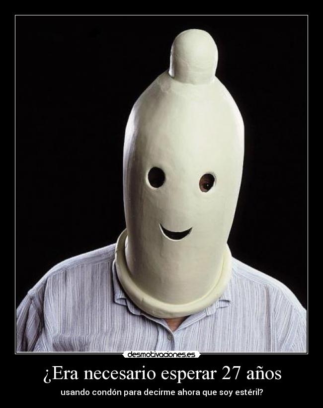¿Era necesario esperar 27 años - usando condón para decirme ahora que soy estéril?