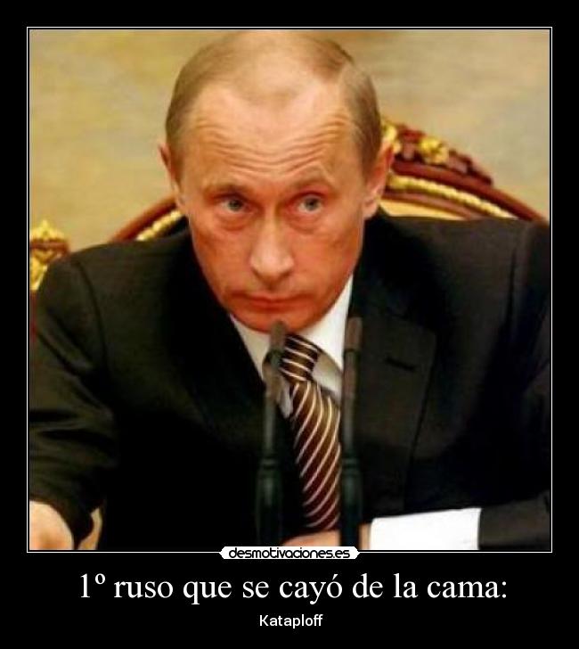 1º ruso que se cayó de la cama: - Kataploff