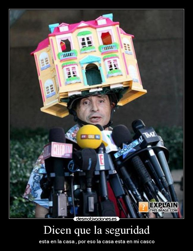 Dicen que la seguridad - esta en la casa , por eso la casa esta en mi casco