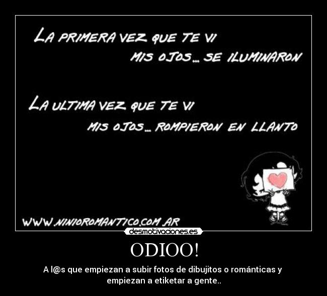 ODIOO! - A l@s que empiezan a subir fotos de dibujitos o románticas y 
empiezan a etiketar a gente..
