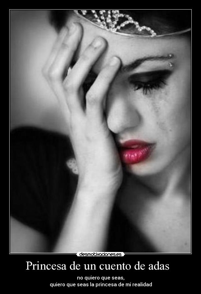 Princesa de un cuento de adas   - no quiero que seas,
quiero que seas la princesa de mi realidad
