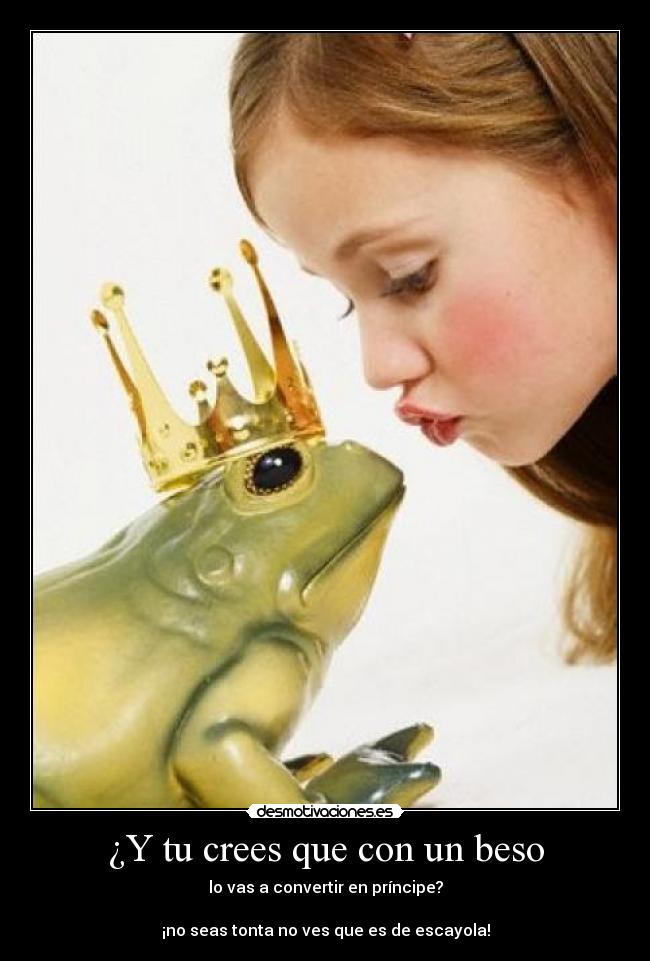 ¿Y tu crees que con un beso -