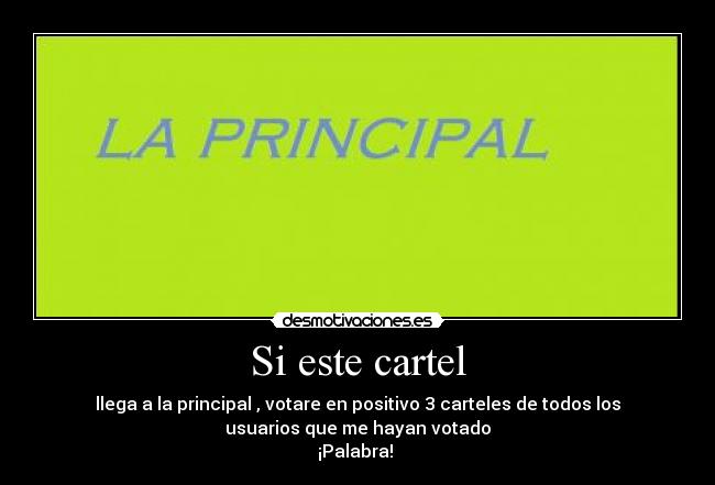 Si este cartel - llega a la principal , votare en positivo 3 carteles de todos los
usuarios que me hayan votado
¡Palabra! 