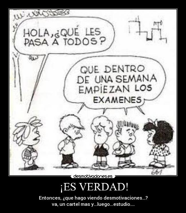 ¡ES VERDAD! - Entonces, ¿que hago viendo desmotivaciones...?
va, un cartel mas y...luego...estudio....