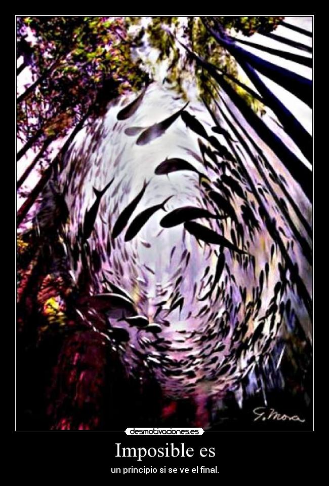 Imposible es - un principio si se ve el final.