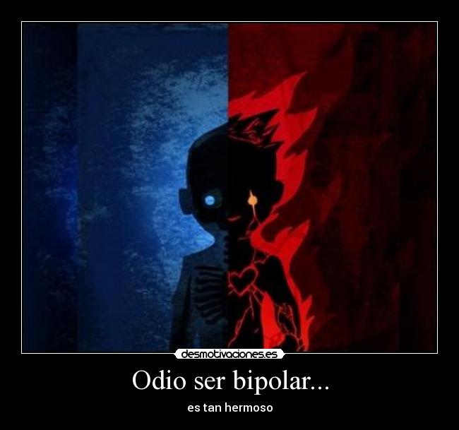 Odio ser bipolar... - es tan hermoso