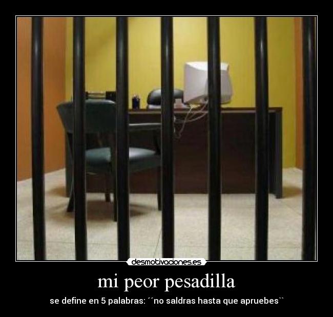 mi peor pesadilla - se define en 5 palabras: ´´no saldras hasta que apruebes``