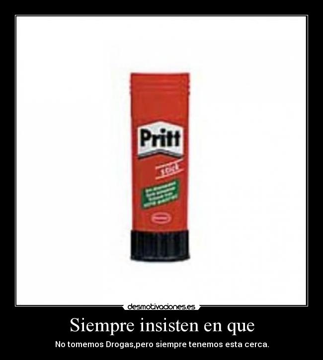 Siempre insisten en que - No tomemos Drogas,pero siempre tenemos esta cerca.