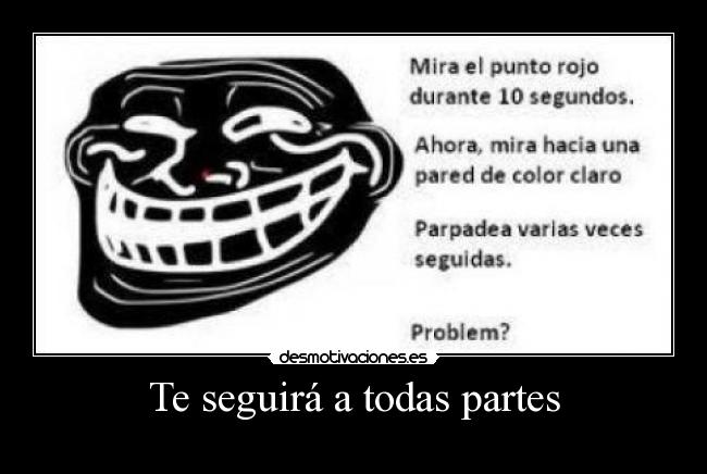 Te seguirá a todas partes -