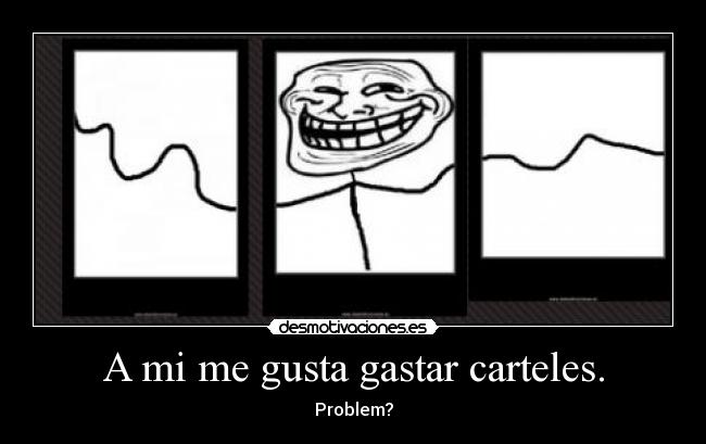 A mi me gusta gastar carteles. - 