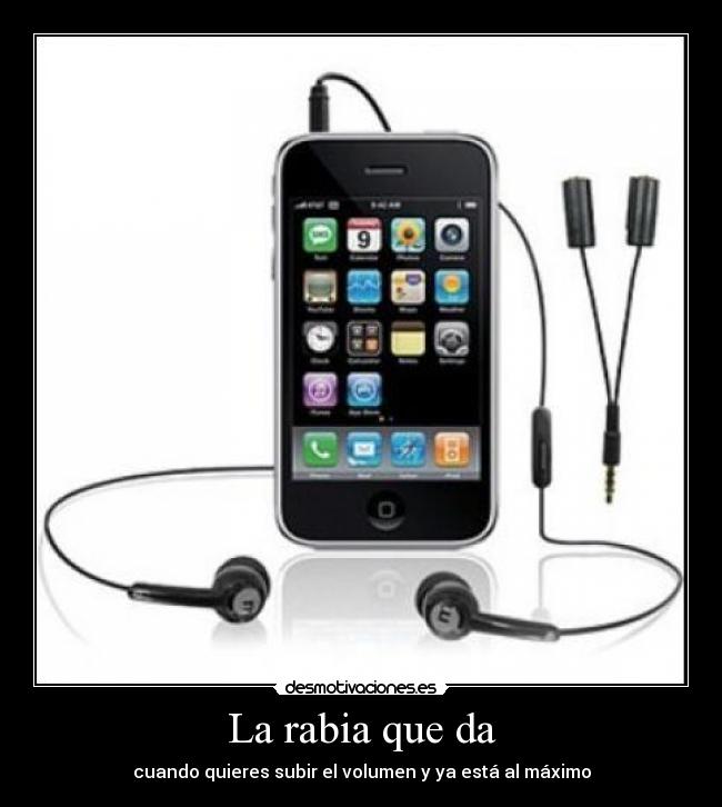 La rabia que da - cuando quieres subir el volumen y ya está al máximo