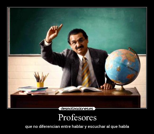 Profesores - que no diferencian entre hablar y escuchar al que habla