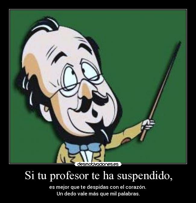Si tu profesor te ha suspendido, - 