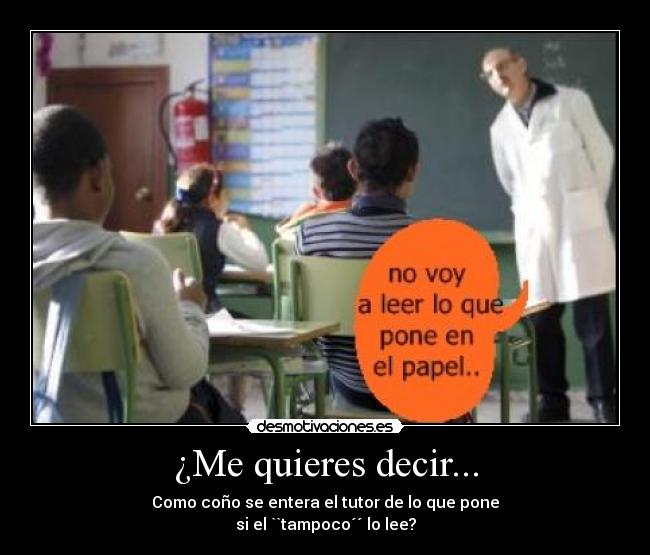 ¿Me quieres decir... - Como coño se entera el tutor de lo que pone
si el ``tampoco´´ lo lee?