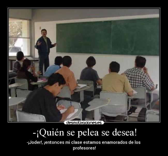 -¡Quién se pelea se desea! -