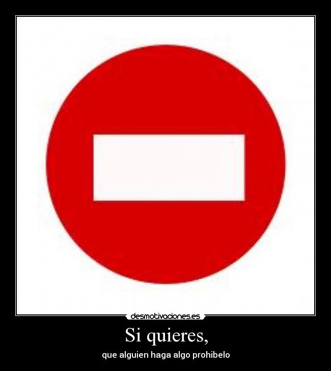 Si quieres, - que alguien haga algo prohibelo