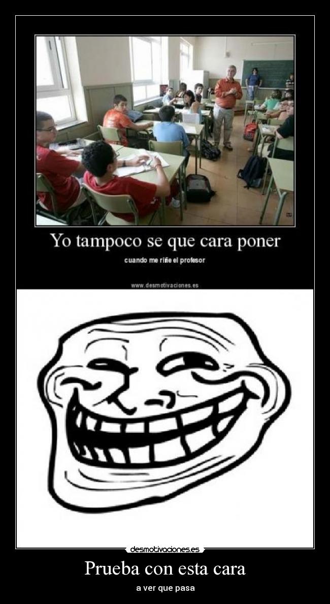 Prueba con esta cara -