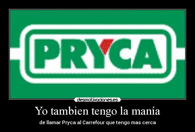 Yo tambien tengo la manía - de llamar Pryca al Carrefour que tengo mas cerca