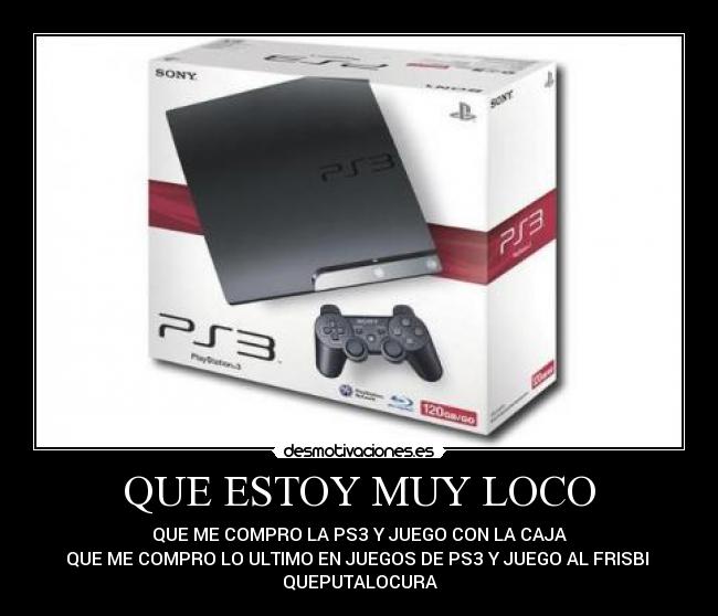 QUE ESTOY MUY LOCO - QUE ME COMPRO LA PS3 Y JUEGO CON LA CAJA
QUE ME COMPRO LO ULTIMO EN JUEGOS DE PS3 Y JUEGO AL FRISBI 
QUEPUTALOCURA