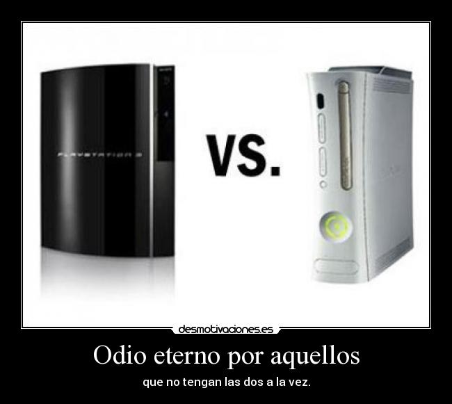 Odio eterno por aquellos - que no tengan las dos a la vez.