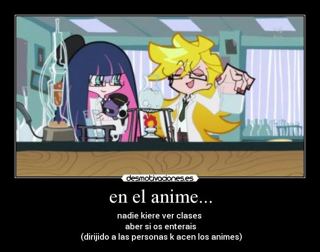 en el anime... - nadie kiere ver clases
aber si os enterais
(dirijido a las personas k acen los animes)