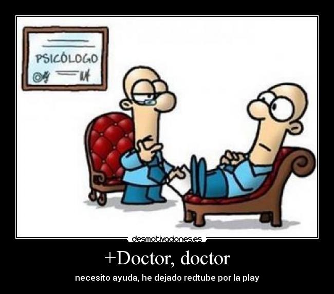 +Doctor, doctor - necesito ayuda, he dejado redtube por la play