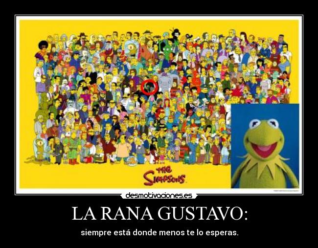 LA RANA GUSTAVO: - siempre está donde menos te lo esperas.