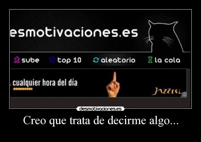 Creo que trata de decirme algo... -