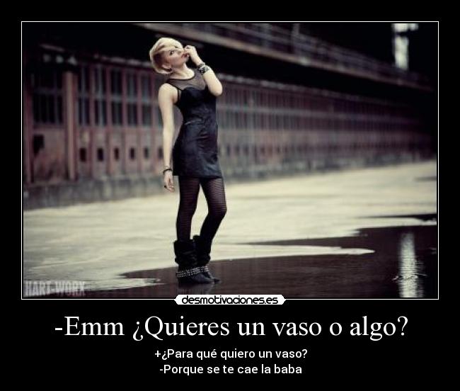 -Emm ¿Quieres un vaso o algo? - 