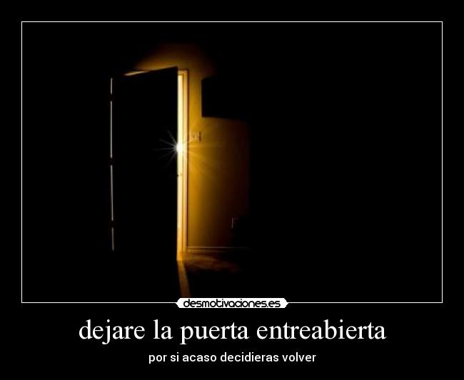 dejare la puerta entreabierta - por si acaso decidieras volver