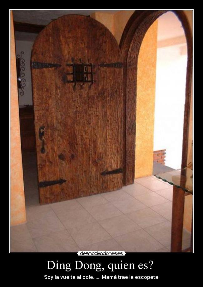 Ding Dong, quien es? - Soy la vuelta al cole...... Mamá trae la escopeta.