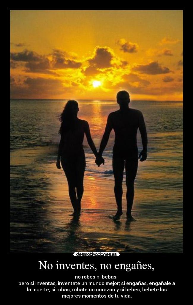 No inventes, no engañes, -