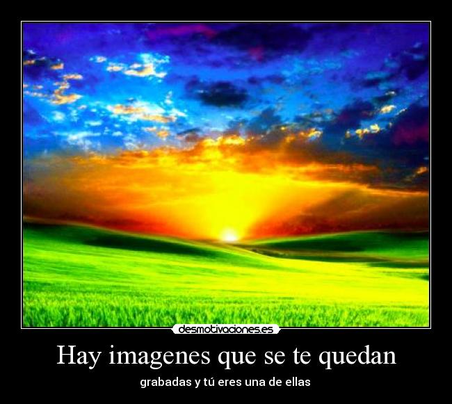 Hay imagenes que se te quedan - grabadas y tú eres una de ellas 