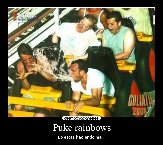 Puke rainbows -