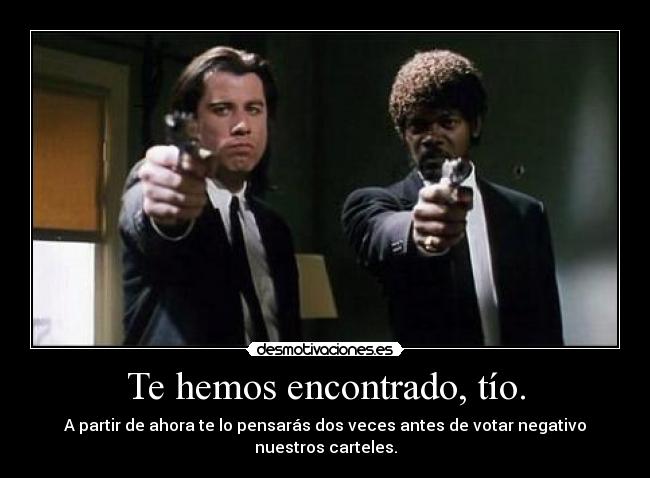 Te hemos encontrado, tío. -