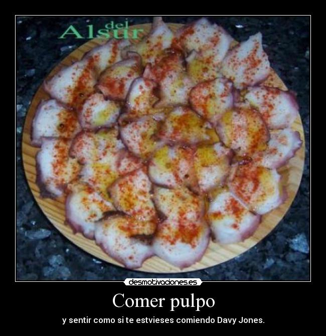 Comer pulpo - y sentir como si te estvieses comiendo Davy Jones.