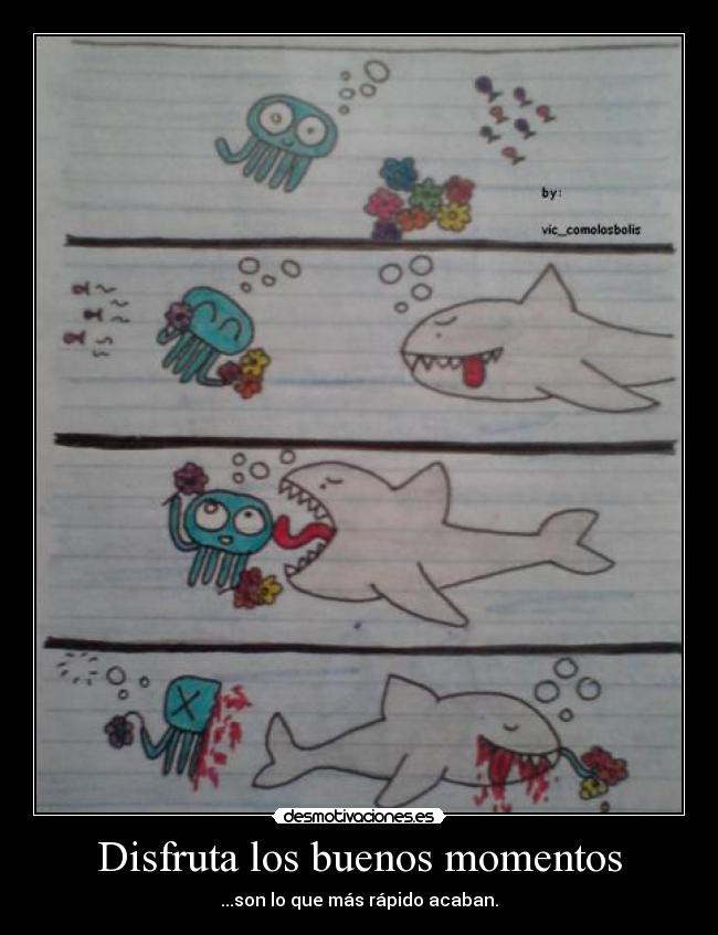 Disfruta los buenos momentos - ...son lo que más rápido acaban.