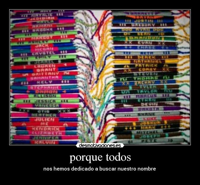 porque todos - nos hemos dedicado a buscar nuestro nombre 
