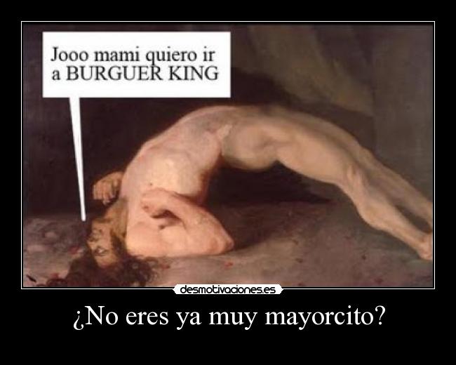 ¿No eres ya muy mayorcito? -