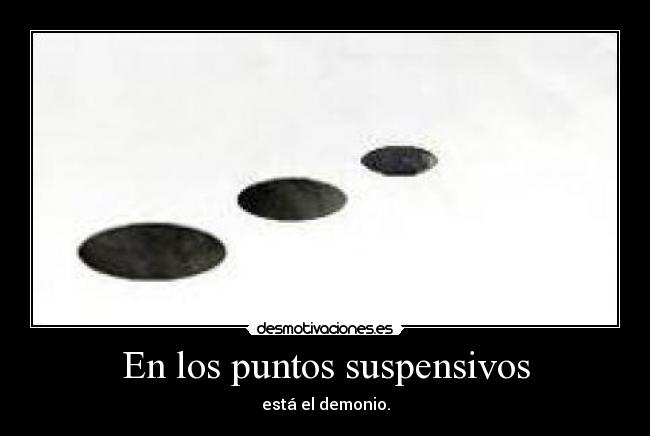 En los puntos suspensivos - está el demonio.