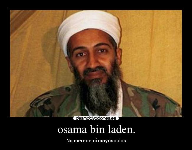osama bin laden. - No merece ni mayúsculas