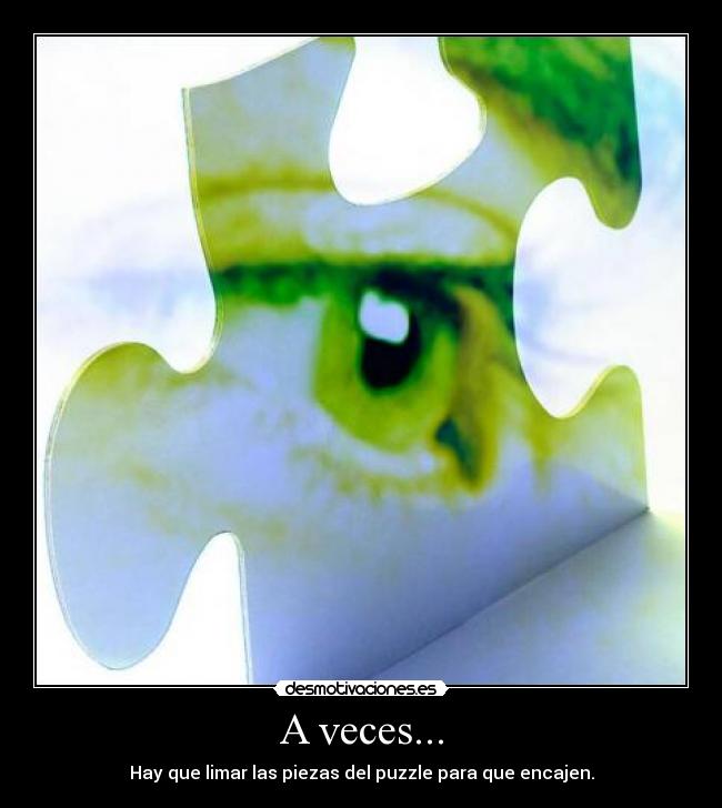 A veces... - Hay que limar las piezas del puzzle para que encajen.