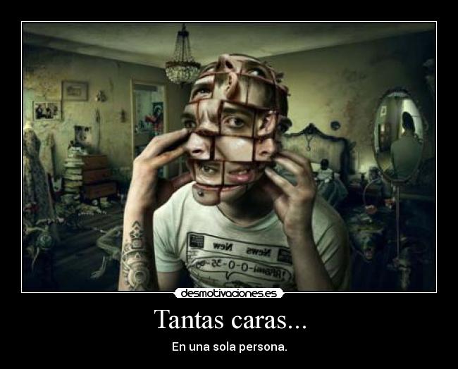 Tantas caras... - En una sola persona.