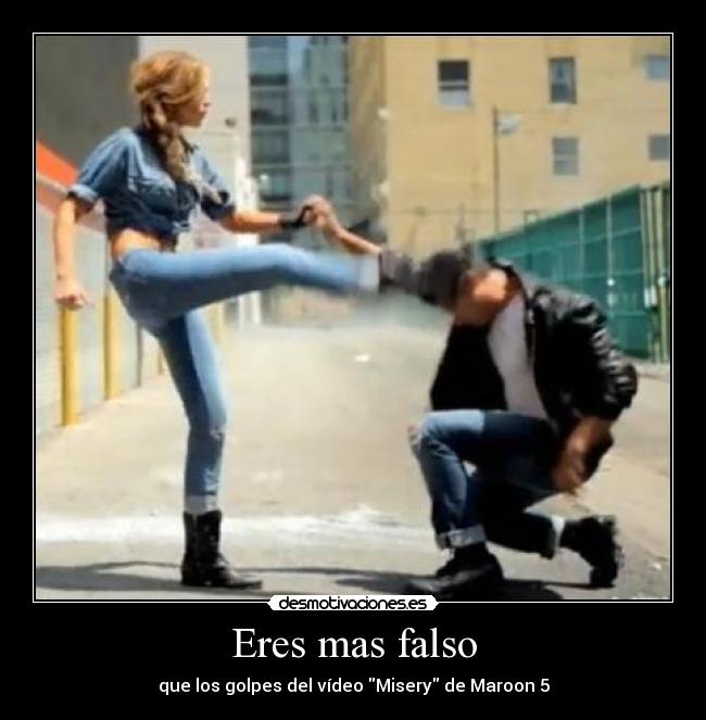 Eres mas falso - que los golpes del vídeo Misery de Maroon 5