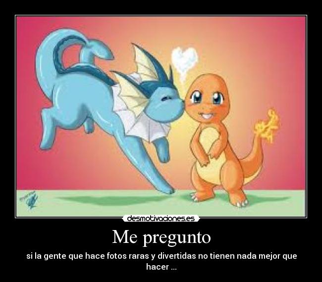 Me pregunto - si la gente que hace fotos raras y divertidas no tienen nada mejor que hacer ...