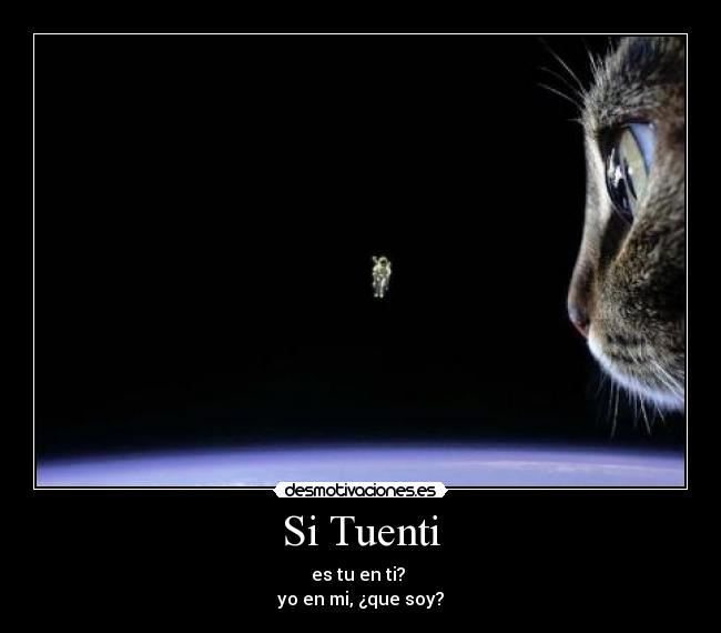 Si Tuenti - es tu en ti? 
yo en mi, ¿que soy?