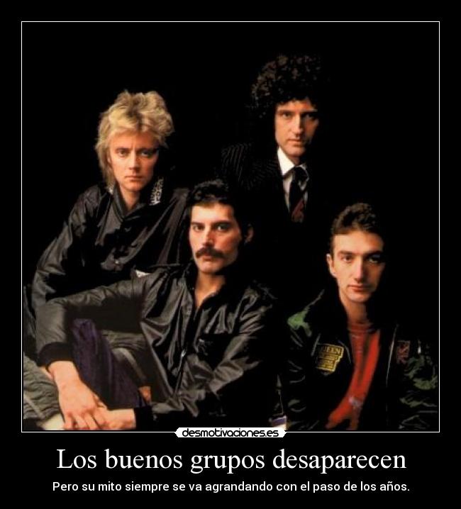 Los buenos grupos desaparecen - Pero su mito siempre se va agrandando con el paso de los años.