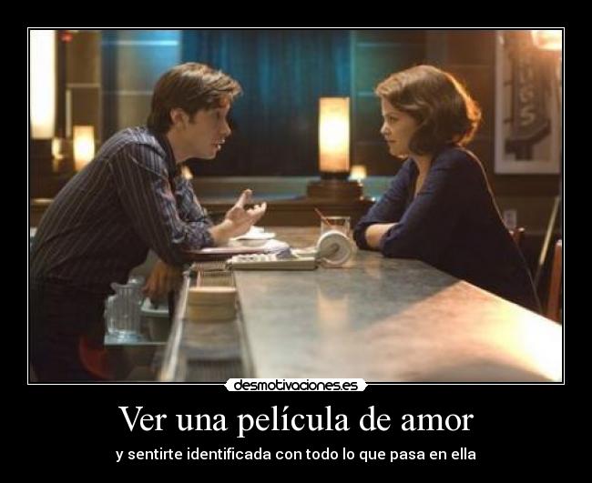 Ver una película de amor - y sentirte identificada con todo lo que pasa en ella