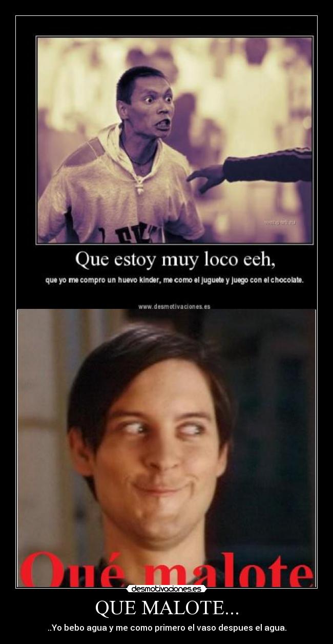 QUE MALOTE... - ..Yo bebo agua y me como primero el vaso despues el agua.