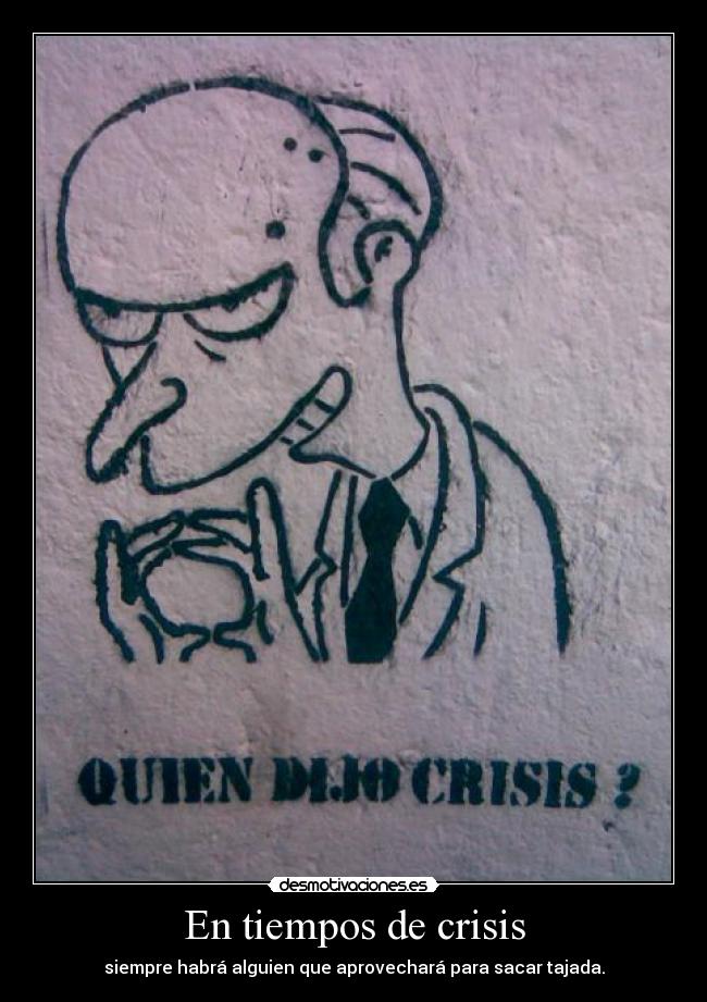 En tiempos de crisis - siempre habrá alguien que aprovechará para sacar tajada.
